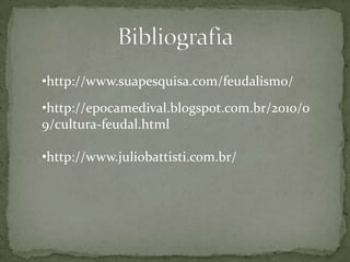 •http://www.suapesquisa.com/feudalismo/

•http://epocamedival.blogspot.com.br/2010/0
9/cultura-feudal.html
•http://www.juliobattisti.com.br/

 