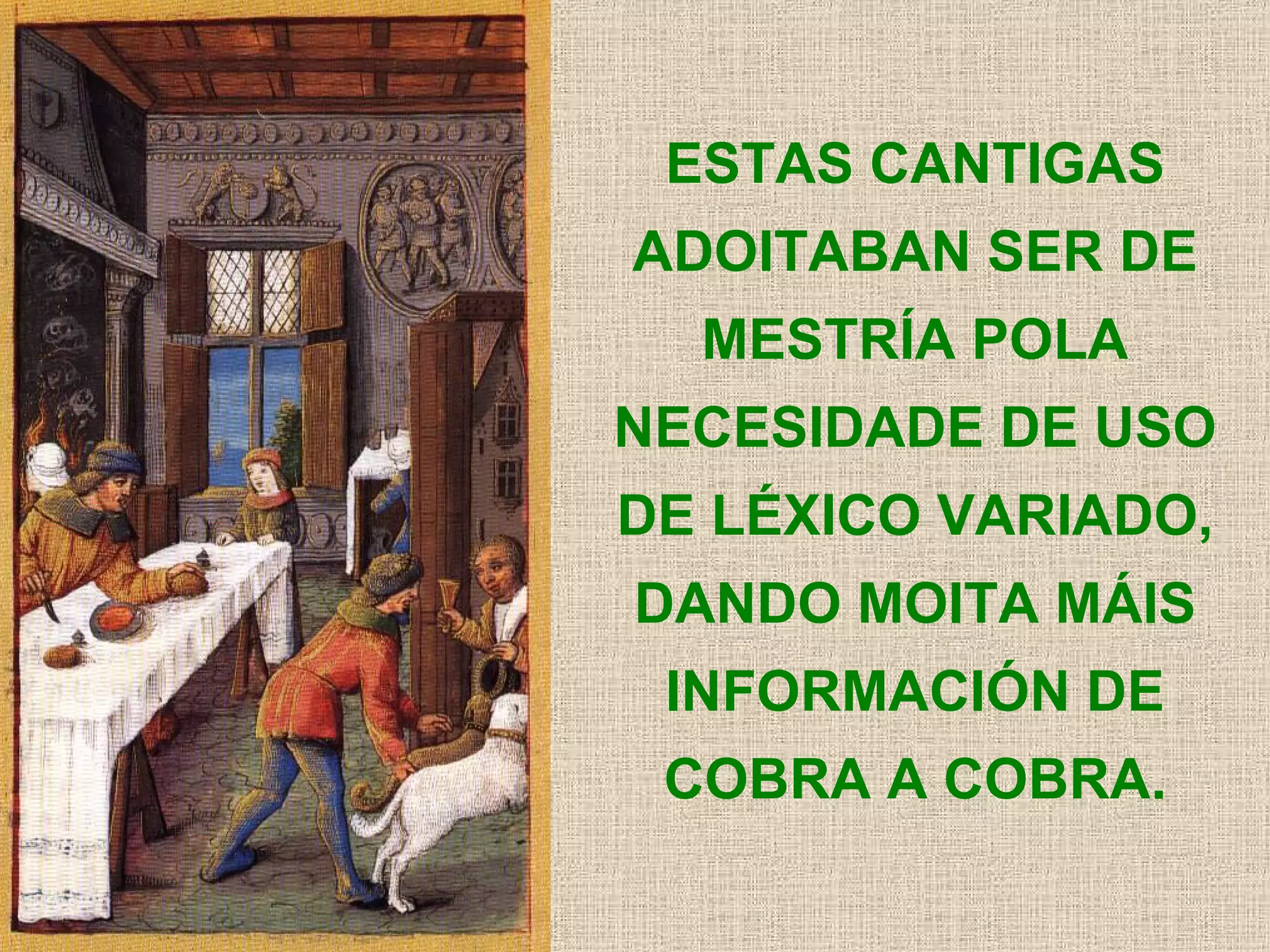 ESTAS CANTIGAS ADOITABAN SER DE MESTRÍA POLA NECESIDADE DE USO DE LÉXICO VARIADO, DANDO MOITA MÁIS INFORMACIÓN DE COBRA A COBRA. 