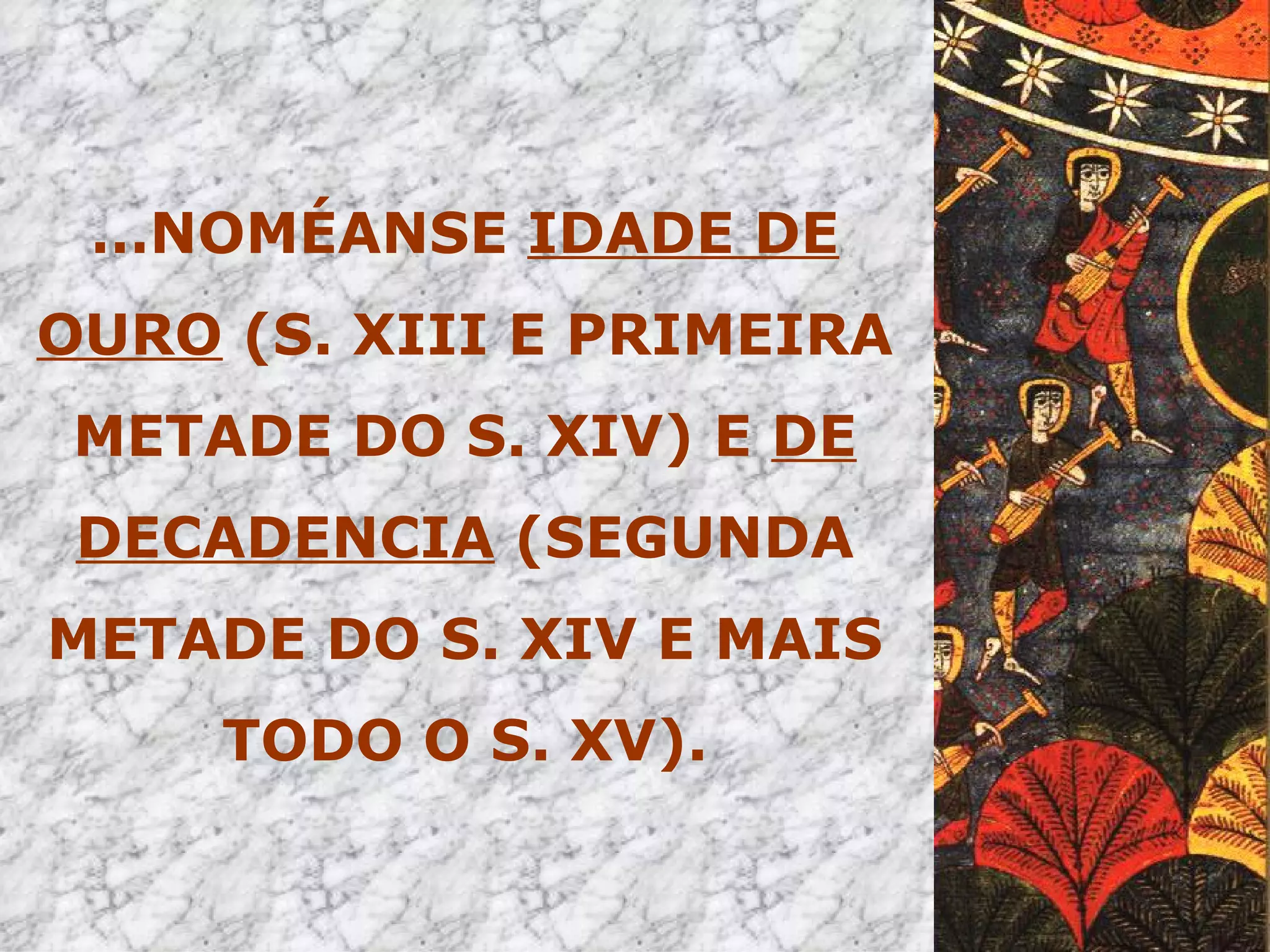 … NOMÉANSE  IDADE DE OURO  (S. XIII E PRIMEIRA METADE DO S. XIV) E  DE DECADENCIA  (SEGUNDA METADE DO S. XIV E MAIS TODO O S. XV). 