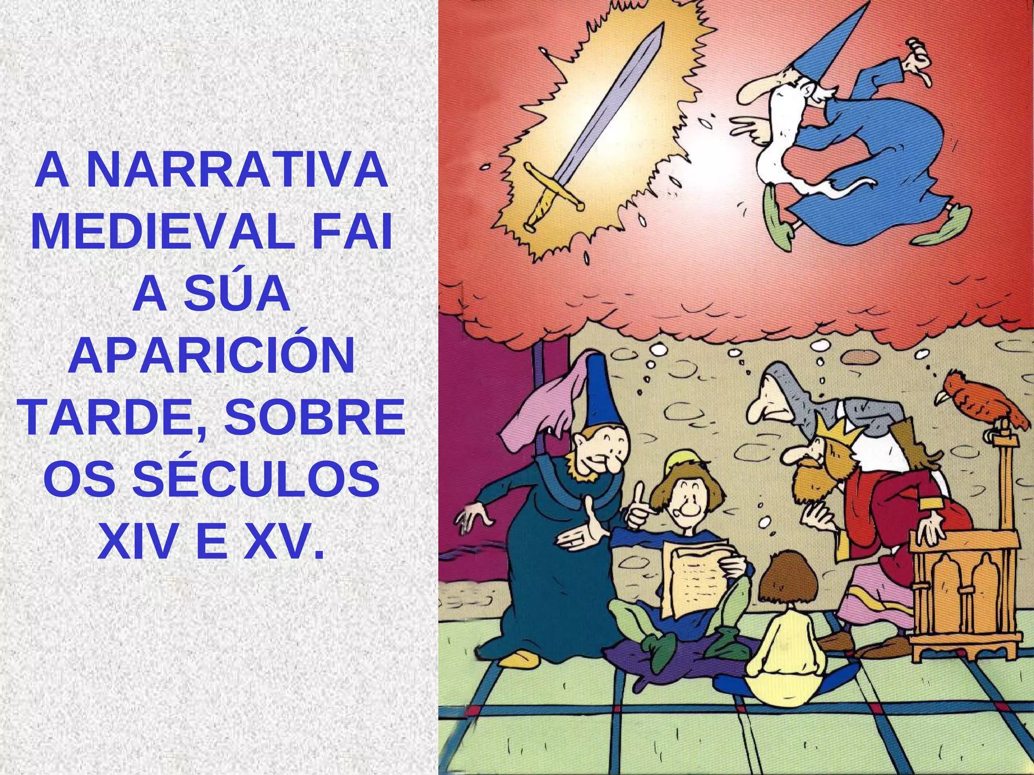 A NARRATIVA MEDIEVAL FAI A SÚA APARICIÓN TARDE, SOBRE OS SÉCULOS XIV E XV. 