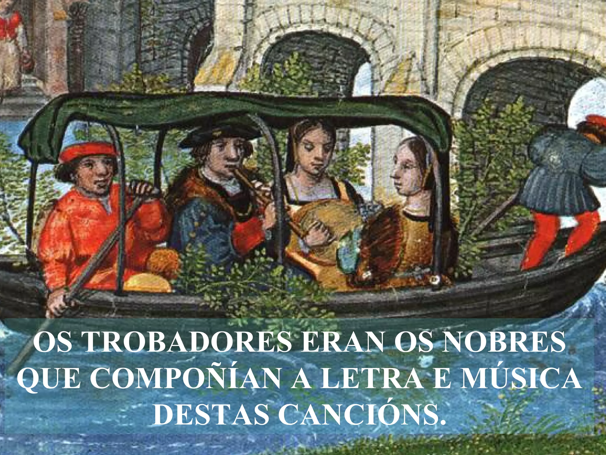 OS TROBADORES ERAN OS NOBRES QUE COMPOÑÍAN A LETRA E MÚSICA DESTAS CANCIÓNS. 