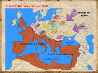Invasões bárbaras: Séculos V-VI
Século VI
Reconquista
bizantina
Reinos
bárbaros
Invasão povos
germânicos
Pressão dos
Hunos
 