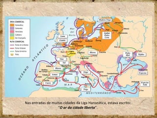 Nas entradas de muitas cidades da Liga Hanseática, estava escrito:
“O ar da cidade liberta”.
 