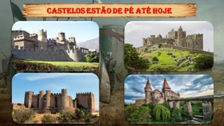 CASTELOS ESTÃO DE PÉ ATÉ HOJE
 