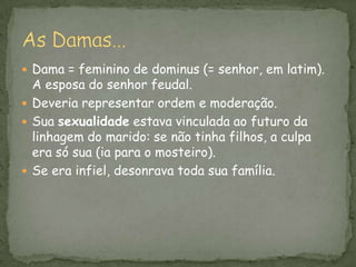 Tinha suas próprias regras, ditadas pela tradição do lugar (como a língua local, por exemplo) e pelo senhor daquelas terras.Era regida pelo tempo AGRÍCOLA e pelo tempo LITÚRGICO. Exemplo: ao longo do dia, se percebia o tempo passar pela posição do sol e o toque dos sinos, que indicavam as horas de oração.A Vida no Feudo...AGRÍCOLALITÚRGICO