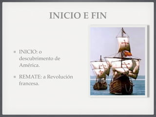 INICIO E FIN
INICIO: o
descubrimento de
América.
REMATE: a Revolución
francesa.
 