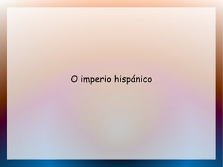 O imperio hispánico
 