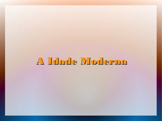 A Idade ModernaA Idade Moderna
 