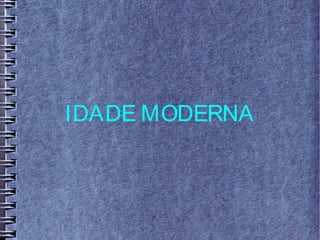 IDADE MODERNA
 