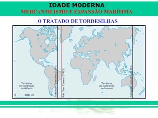 IDADE MODERNA
Prof. Iair
iair@pop.com.br
MERCANTILISMO E EXPANSÃO MARÍTIMA
O TRATADO DE TORDESILHAS:
 