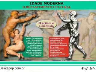 IDADE MODERNA
             O RENASCIMENTO CULTURAL




iair@pop.com.br                        Prof. Iair
 