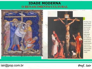 IDADE MODERNA
             O RENASCIMENTO CULTURAL




iair@pop.com.br                        Prof. Iair
 