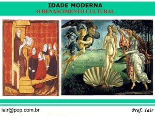 IDADE MODERNA
             O RENASCIMENTO CULTURAL




iair@pop.com.br                        Prof. Iair
 