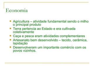 Economia Agricultura – atividade fundamental sendo o milho o principal produto Terra pertencia ao Estado e era cultivada coletivamente Caça e pesca eram atividades complementares Artesanato bem desenvolvido – tecido, cerâmica, lapidação Desenvolveram um importante comércio com os povos vizinhos. 