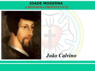 IDADE MODERNA
Prof. Iair
Prof. Iair
iair@pop.com.br
A REFORMA PROTESTANTE
João Calvino
 