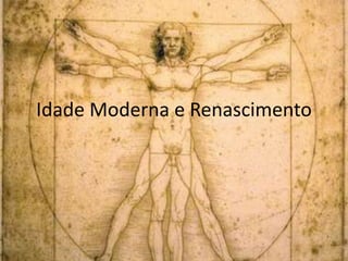 Idade Moderna e Renascimento
 