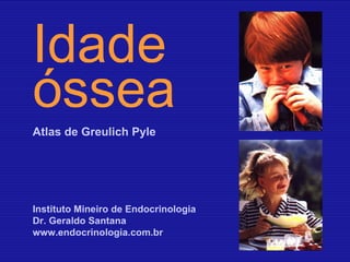 Idade óssea Instituto Mineiro de Endocrinologia Dr. Geraldo Santana www.endocrinologia.com.br Atlas de Greulich Pyle 