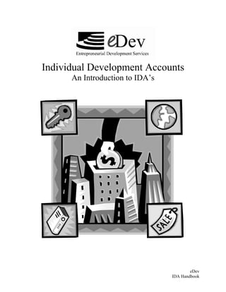 Individual Development Accounts
      An Introduction to IDA’s




                                         eDev
                                 IDA Handbook
 
