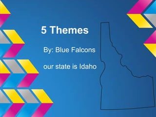 5 Themes
By: Blue Falcons

our state is Idaho
 