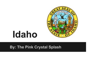Idaho
By: The Pink Crystal Splash
 