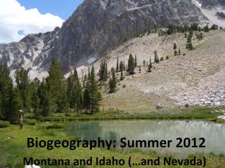 Biogeography: Summer 2012 
Montana and Idaho (…and Nevada) 
 
