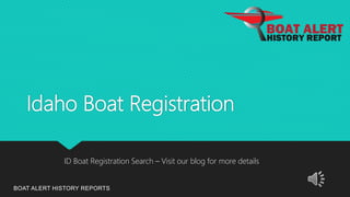 Idaho Boat Registration
BOAT ALERT HISTORY REPORTS
ID Boat Registration Search – Visit our blog for more details
 