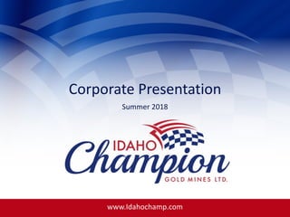 STOCK SYMBOL
Corporate Presentation
Summer 2018
www.Idahochamp.com
 