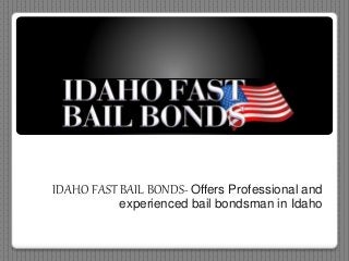 IDAHO FAST BAIL BONDS- Offers Professional and
experienced bail bondsman in Idaho
 