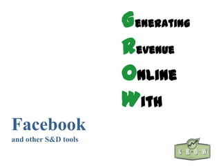 Generating
Revenue
Online
With
Facebook
and other S&D tools
 