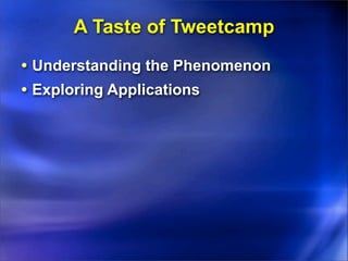 A Taste of Tweetcamp
• Understanding the Phenomenon
• Exploring Applications
 