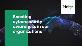 Boosting
cybersecurity
awareness in our
organizations
 
