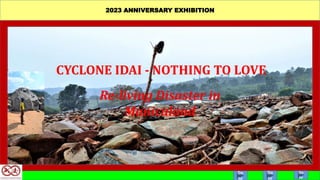 2023 ANNIVERSARY EXHIBITION
CYCLONE IDAI - NOTHING TO LOVE
Re-living Disaster in
Manicaland
Go
to
Go
to
Go
to
 