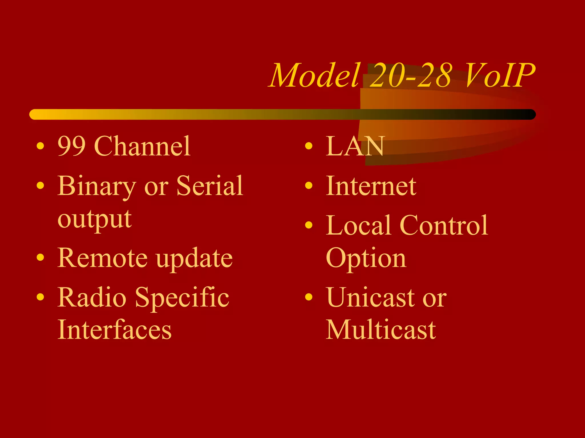 Model 20-28 VoIP 99 Channel Binary or Serial output Remote update Radio Specific Interfaces LAN Internet Local Control Option Unicast or Multicast 