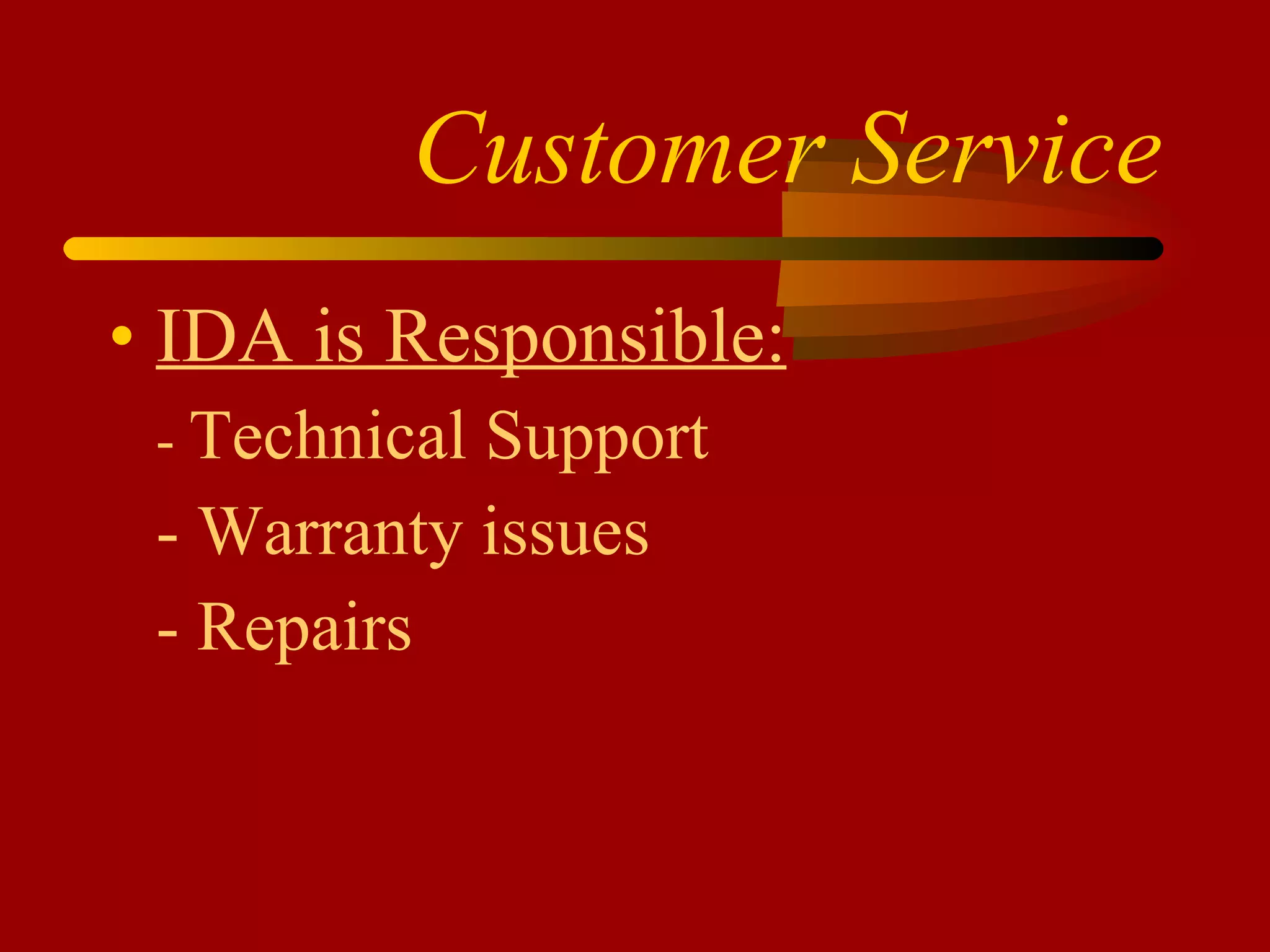 Customer Service IDA is Responsible: -  Technical Support - Warranty issues - Repairs 