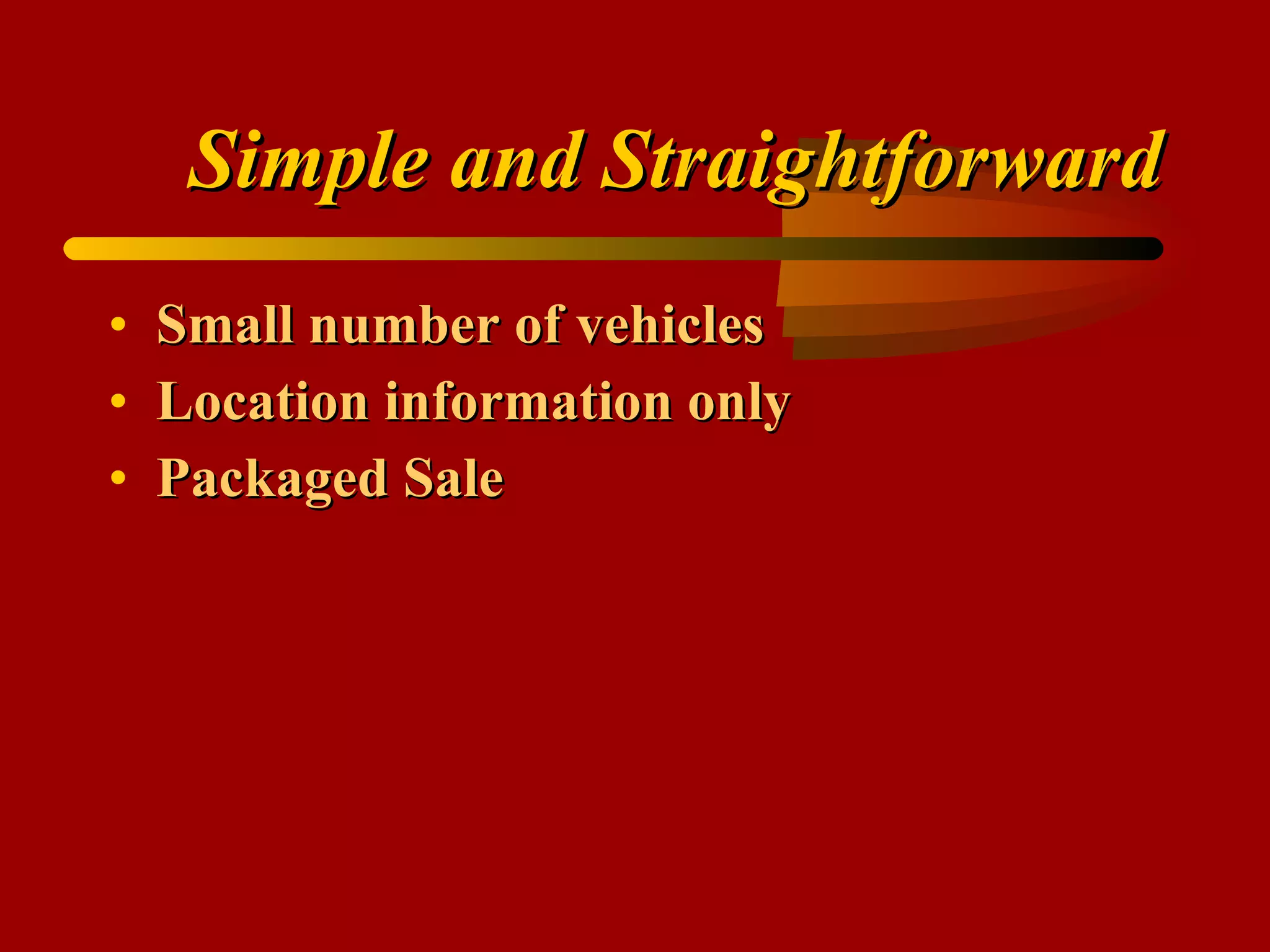 Simple and Straightforward Small number of vehicles Location information only Packaged Sale 