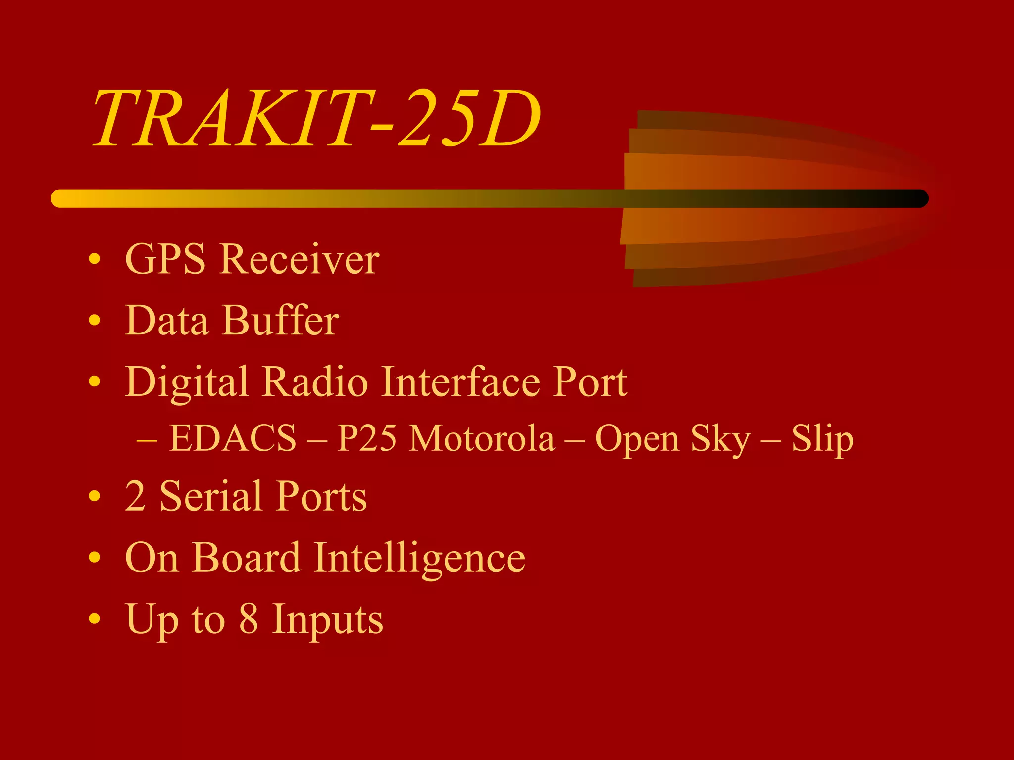 TRAKIT-25D GPS Receiver Data Buffer Digital Radio Interface Port EDACS – P25 Motorola – Open Sky – Slip 2 Serial Ports On Board Intelligence Up to 8 Inputs 