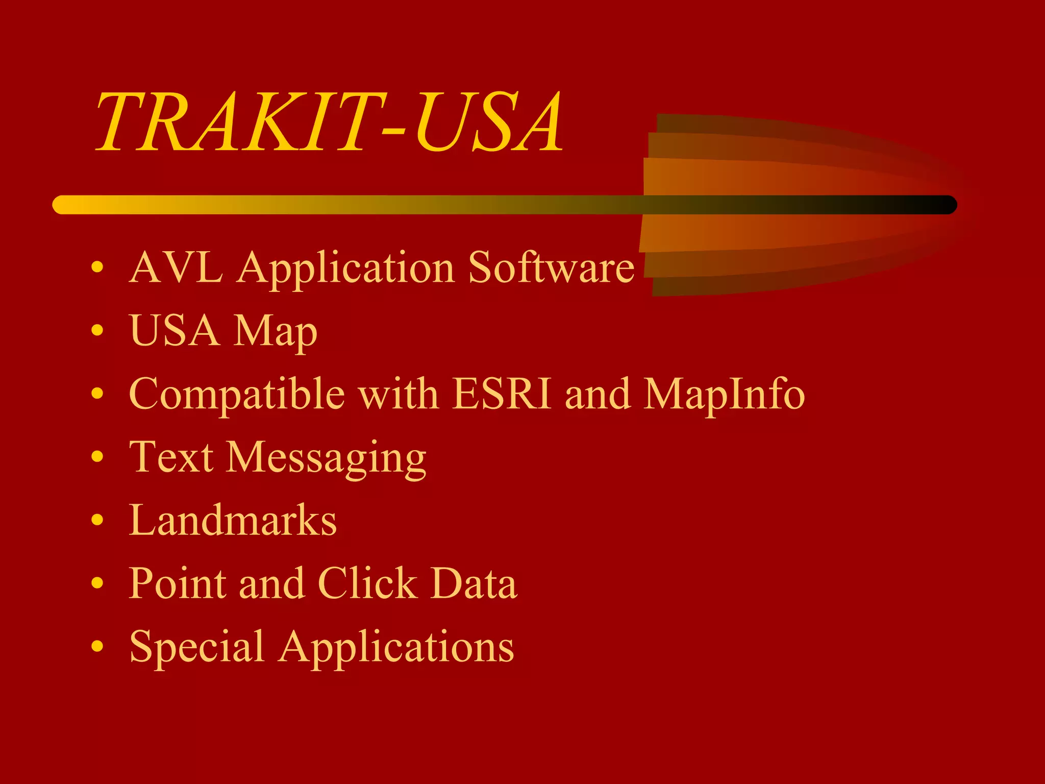 TRAKIT-USA AVL Application Software USA Map Compatible with ESRI and MapInfo Text Messaging Landmarks Point and Click Data Special Applications 