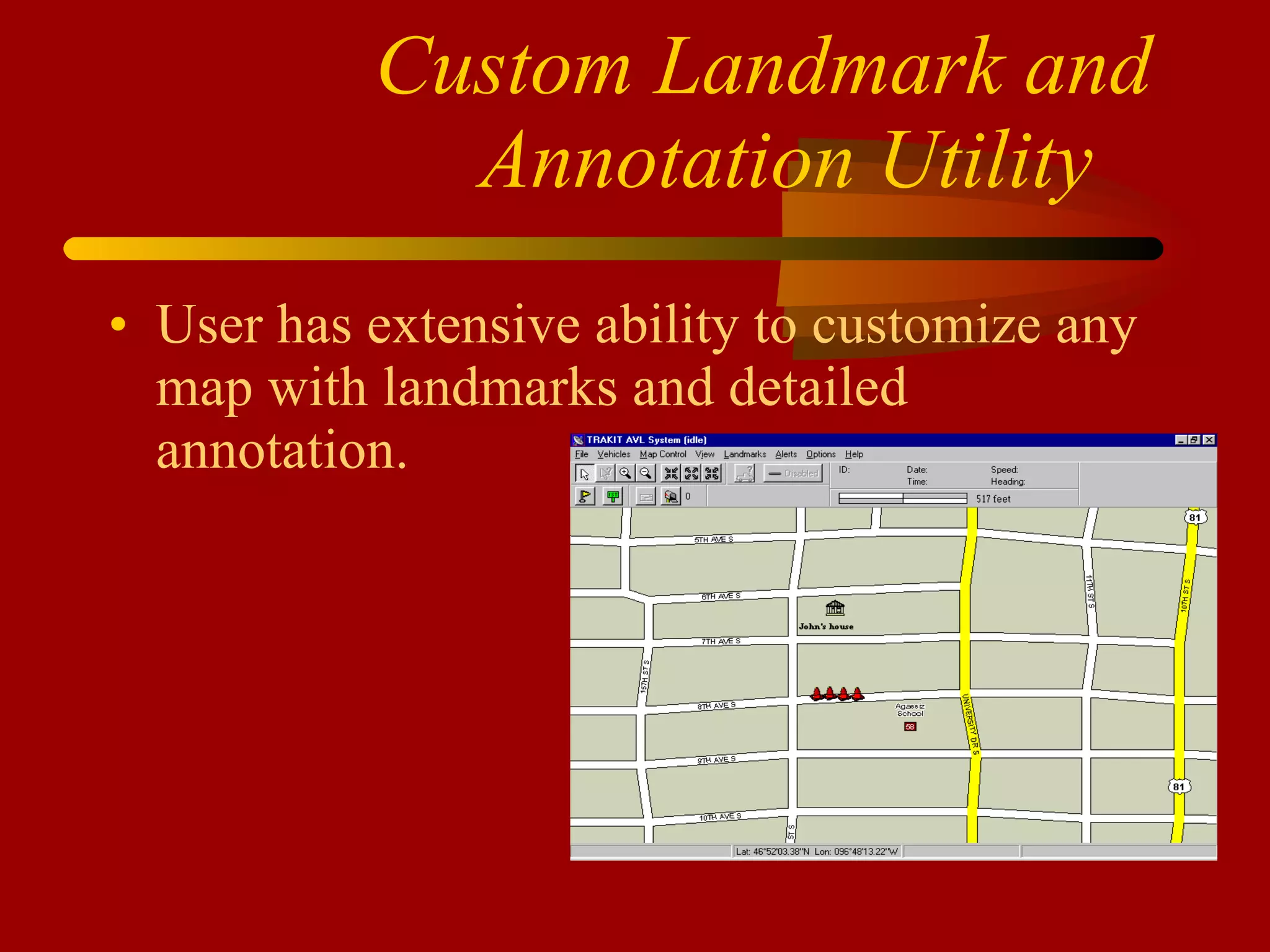 Custom Landmark and Annotation Utility   User has extensive ability to customize any map with landmarks and detailed annotation. 