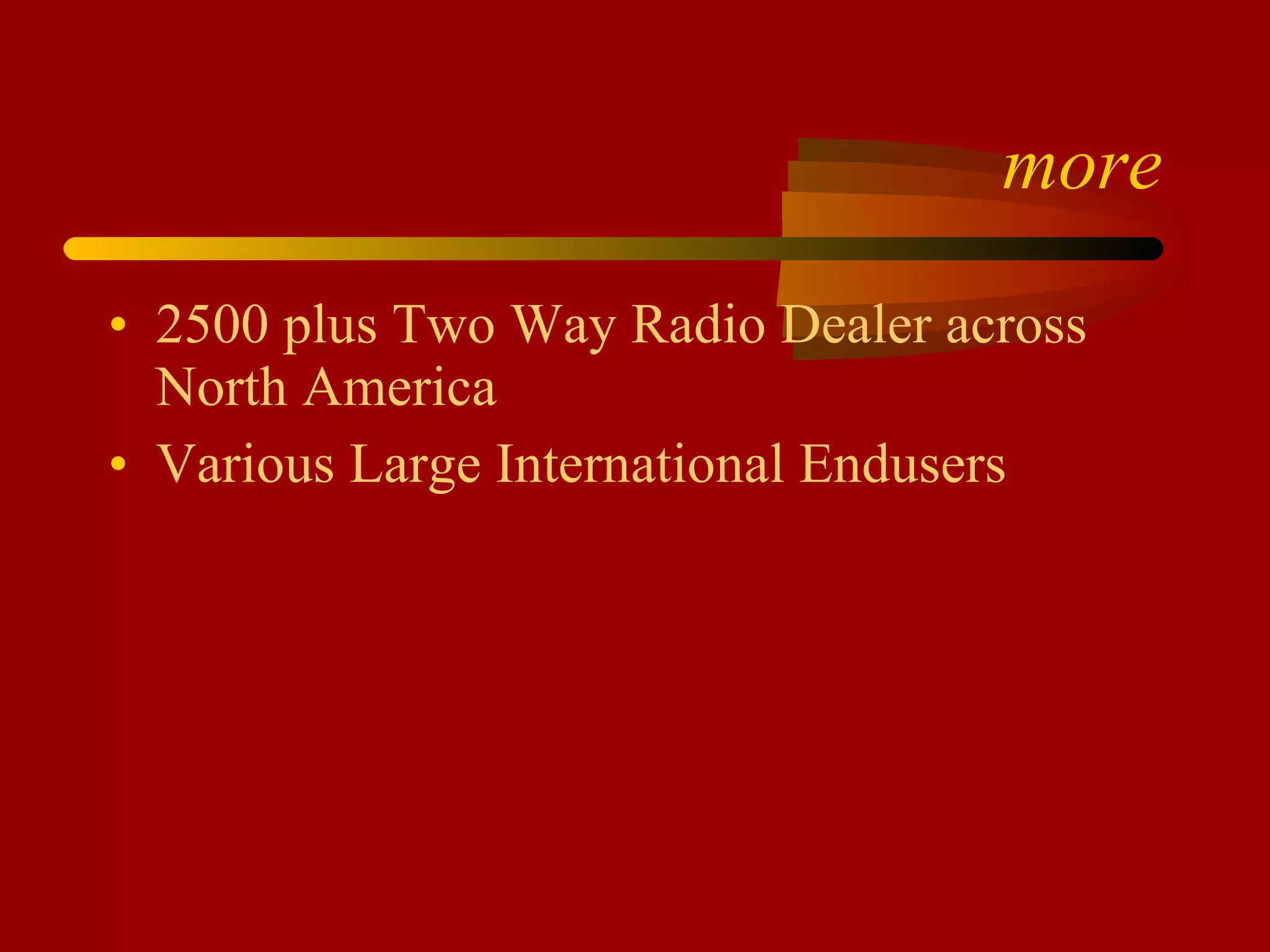 more 2500 plus Two Way Radio Dealer across North America Various Large International Endusers 