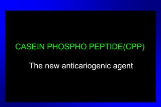 CASEIN PHOSPHO PEPTIDE(CPP)
The new anticariogenic agent
 