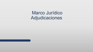 Marco Jurídico
Adjudicaciones
 