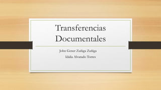 Transferencias
Documentales
John Gener Zuñiga Zuñiga
Idalia Alvarado Torres
 