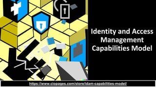 Identity and Access
Management
Capabilities Model
https://www.ciopages.com/store/idam-capabilities-model/
 
