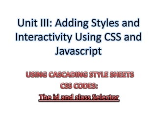 Unit III: Adding Styles and
Interactivity Using CSS and
           Javascript
 