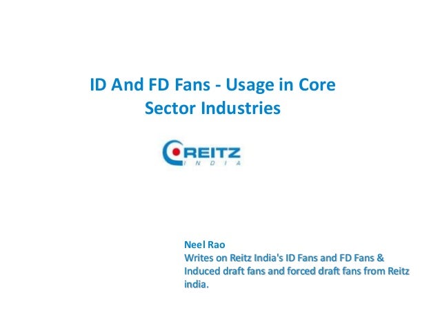 ID And FD Fans - Usage in Core
Sector Industries
Neel Rao
Writes on Reitz India's ID Fans and FD Fans &
Induced draft fans and forced draft fans from Reitz
india.
 