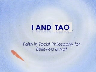 Faith in Taoist Philosophy for
       Believers & Not
 