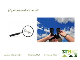 Mariana Mier y Terán @MarianaMyT 6 Febrero 2015
¿Qué busca el visitante?
 