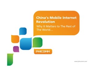 China’s Mobile Internet
Revolution  
Why It Matters to The Rest of
The World…  
 