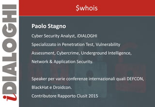 Paolo StagnoPaolo Stagno
Cyber SecurityCyber Security AnalystAnalyst,, iiDIALOGHIDIALOGHI
Specializzato in Penetration Tes...