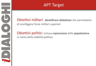 APT TargetAPT Target
Obiettivi militariObiettivi militari: identificare debolezze che permettano
di sconfiggere forze mili...